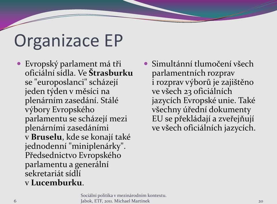 Předsednictvo Evropského parlamentu a generální sekretariát sídlí v Lucemburku.