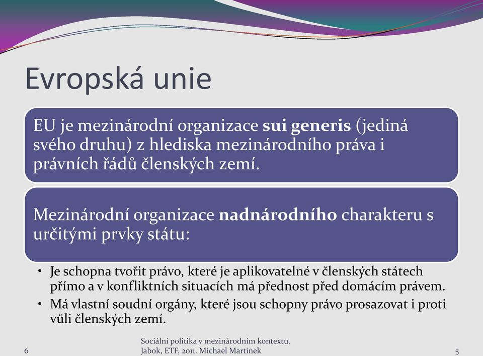 Mezinárodní organizace nadnárodního charakteru s určitými prvky státu: Je schopna tvořit právo, které je