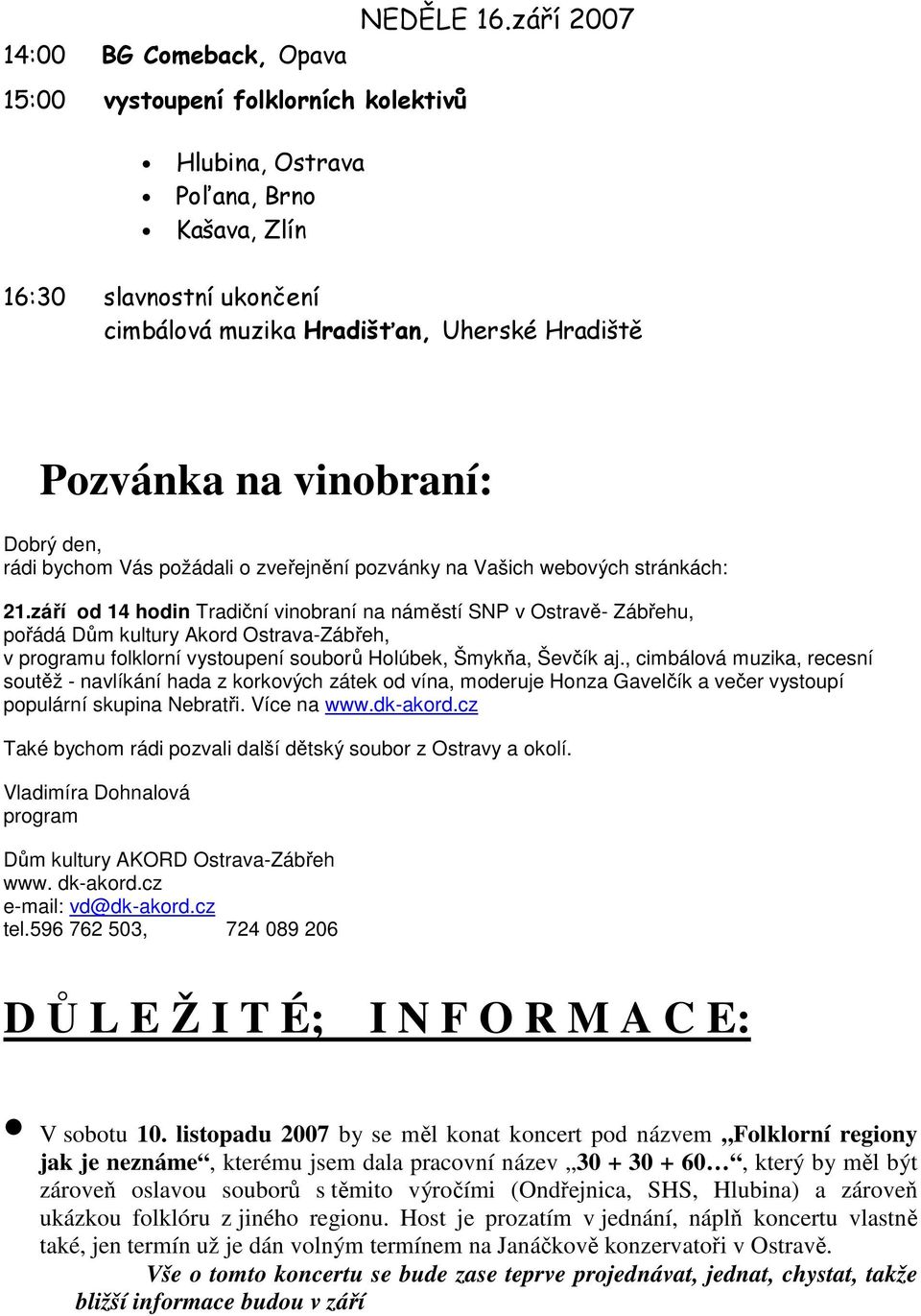 září od 14 hodin Tradiční vinobraní na náměstí SNP v Ostravě- Zábřehu, pořádá Dům kultury Akord Ostrava-Zábřeh, v programu folklorní vystoupení souborů Holúbek, Šmykňa, Ševčík aj.