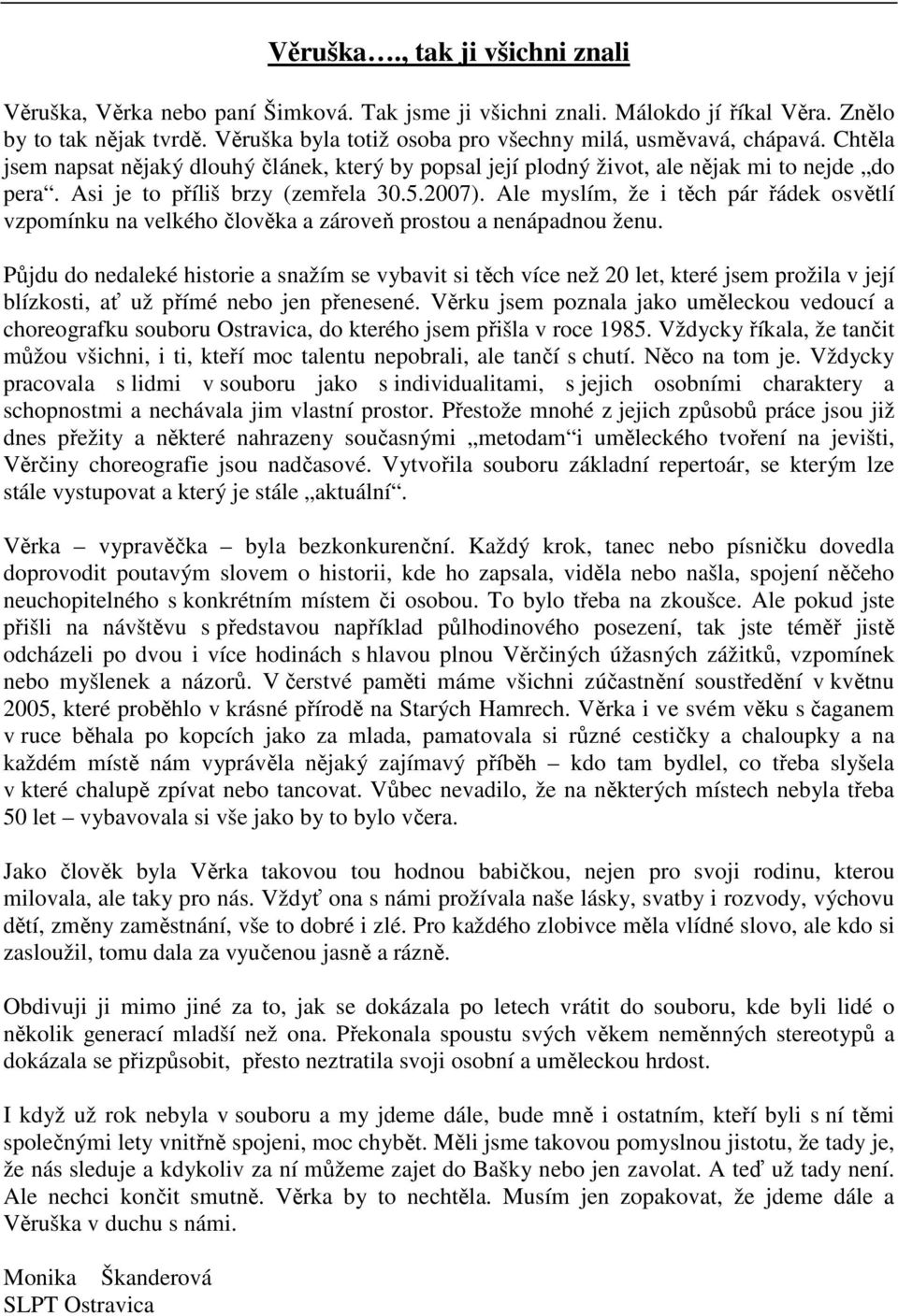 Asi je to příliš brzy (zemřela 30.5.2007). Ale myslím, že i těch pár řádek osvětlí vzpomínku na velkého člověka a zároveň prostou a nenápadnou ženu.