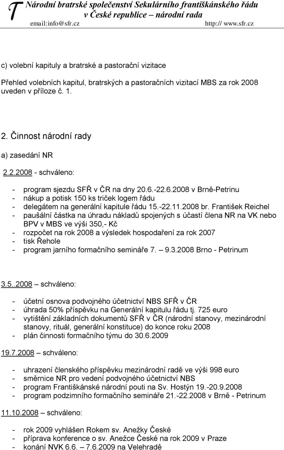 František Reichel - paušální částka na úhradu nákladů spojených s účastí člena NR na VK nebo BPV v MBS ve výši 350,- Kč - rozpočet na rok 2008 a výsledek hospodaření za rok 2007 - tisk Řehole -