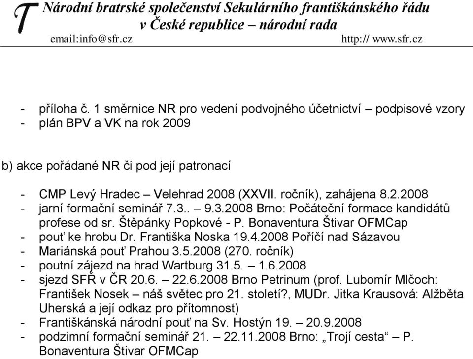 Františka Noska 19.4.2008 Poříčí nad Sázavou - Mariánská pouť Prahou 3.5.2008 (270. ročník) - poutní zájezd na hrad Wartburg 31.5. 1.6.2008 - sjezd SFŘ v ČR 20.6. 22.6.2008 Brno Petrinum (prof.