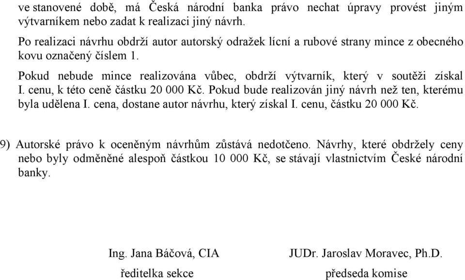 Pokud nebude mince realizována vůbec, obdrží výtvarník, který v soutěži získal I. cenu, k této ceně částku 20 000 Kč. Pokud bude realizován jiný návrh než ten, kterému byla udělena I.