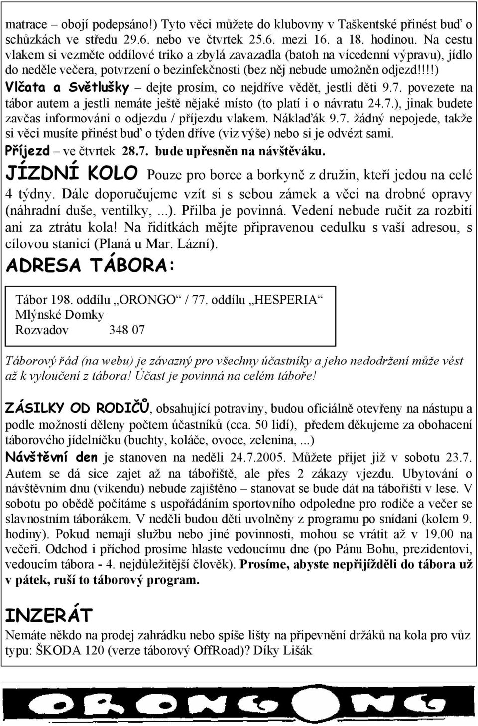 !!!) Vlčata a Světlušky dejte prosím, co nejdříve vědět, jestli děti 9.7. povezete na tábor autem a jestli nemáte ještě nějaké místo (to platí i o návratu 24.7.), jinak budete zavčas informováni o odjezdu / příjezdu vlakem.