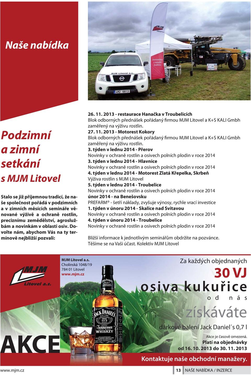 2013 - restaurace Hanačka v Troubelicích Blok odborných přednášek pořádaný firmou MJM Litovel a K+S KALI Gmbh zaměřený na výživu rostlin. 27. 11.