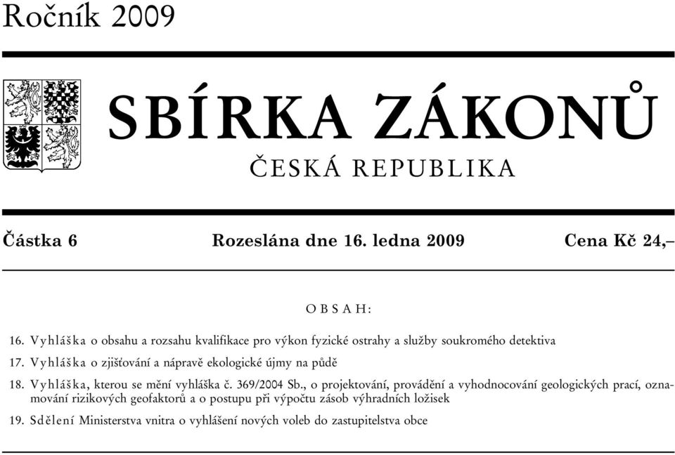 Vyhláška o zjišťování a nápravě ekologické újmy na půdě 18. Vyhláška, kterou se mění vyhláška č. 369/2004 Sb.