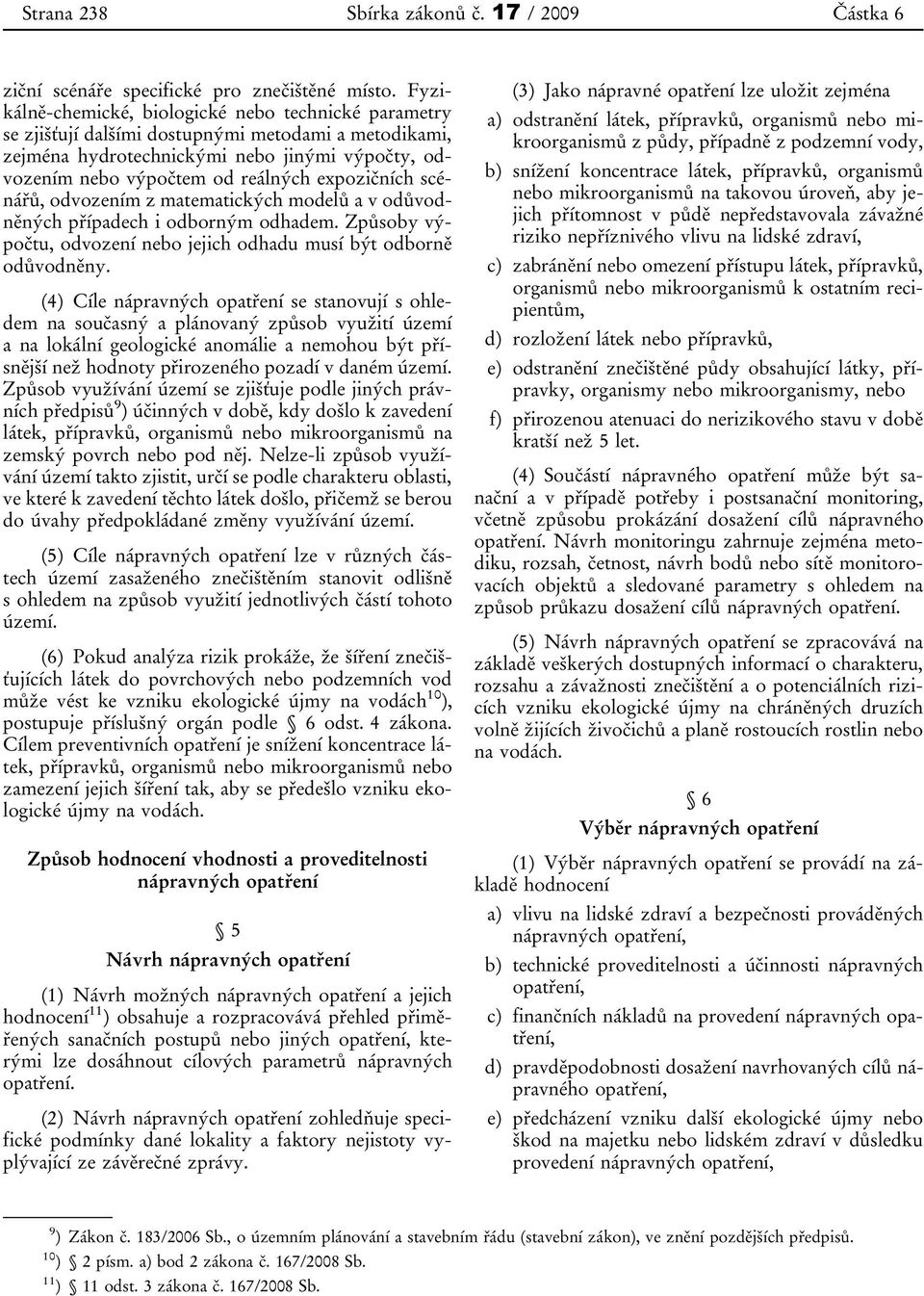 expozičních scénářů, odvozením z matematických modelů a v odůvodněných případech i odborným odhadem. Způsoby výpočtu, odvození nebo jejich odhadu musí být odborně odůvodněny.