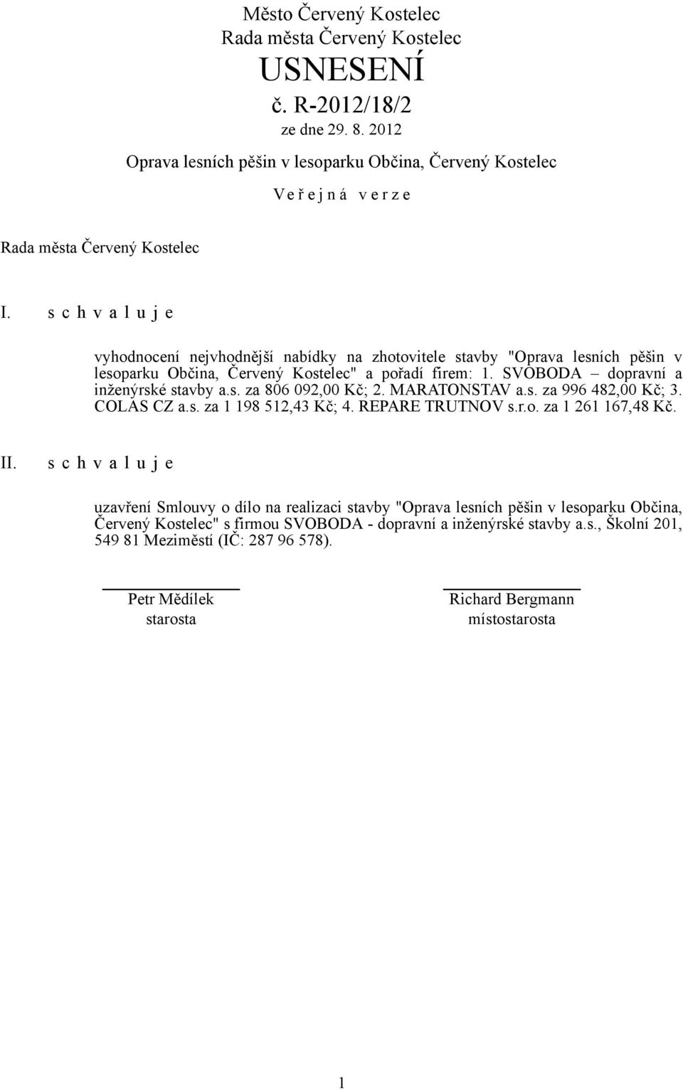 SVOBODA dopravní a inženýrské stavby a.s. za 806 092,00 Kč; 2. MARATONSTAV a.s. za 996 482,00 Kč; 3. COLAS CZ a.s. za 1 198 512,43 Kč; 4. REPARE TRUTNOV s.r.o. za 1 261 167,48 Kč.