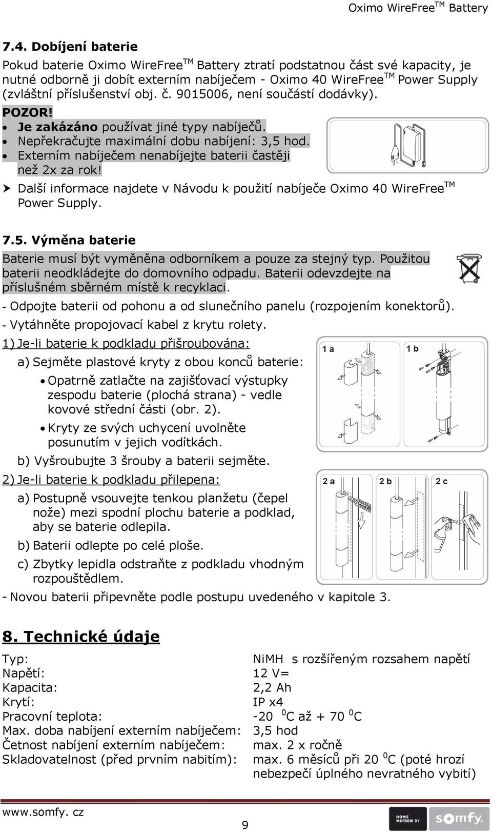 Externím nabíječem nenabíjejte baterii častěji než 2x za rok! Další informace najdete v Návodu k použití nabíječe Oximo 40 WireFree TM Power Supply. 7.5.