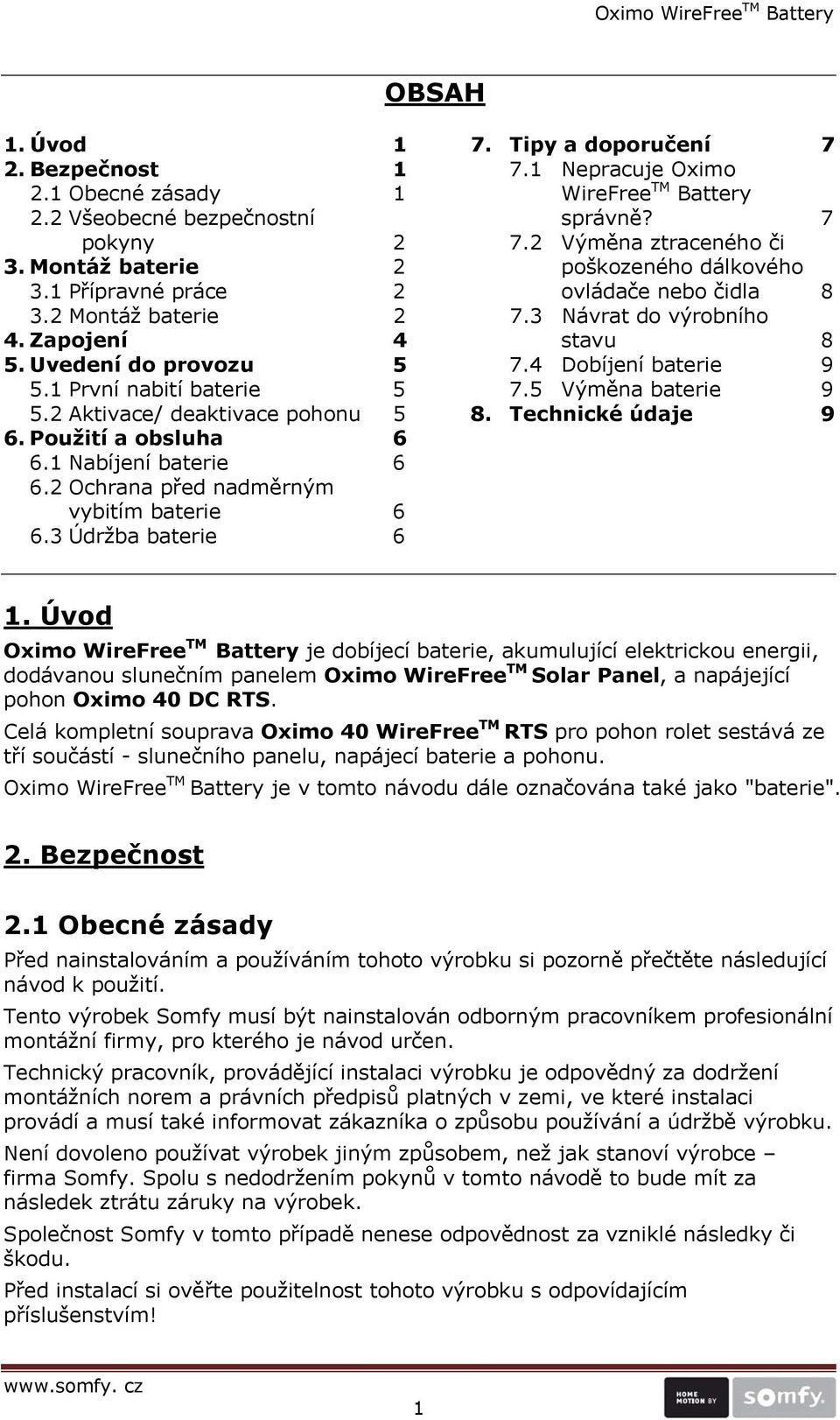 1 První nabití baterie 5 7.5 Výměna baterie 9 5.2 Aktivace/ deaktivace pohonu 5 8. Technické údaje 9 6. Použití a obsluha 6 6.1 Nabíjení baterie 6 6.2 Ochrana před nadměrným vybitím baterie 6 6.