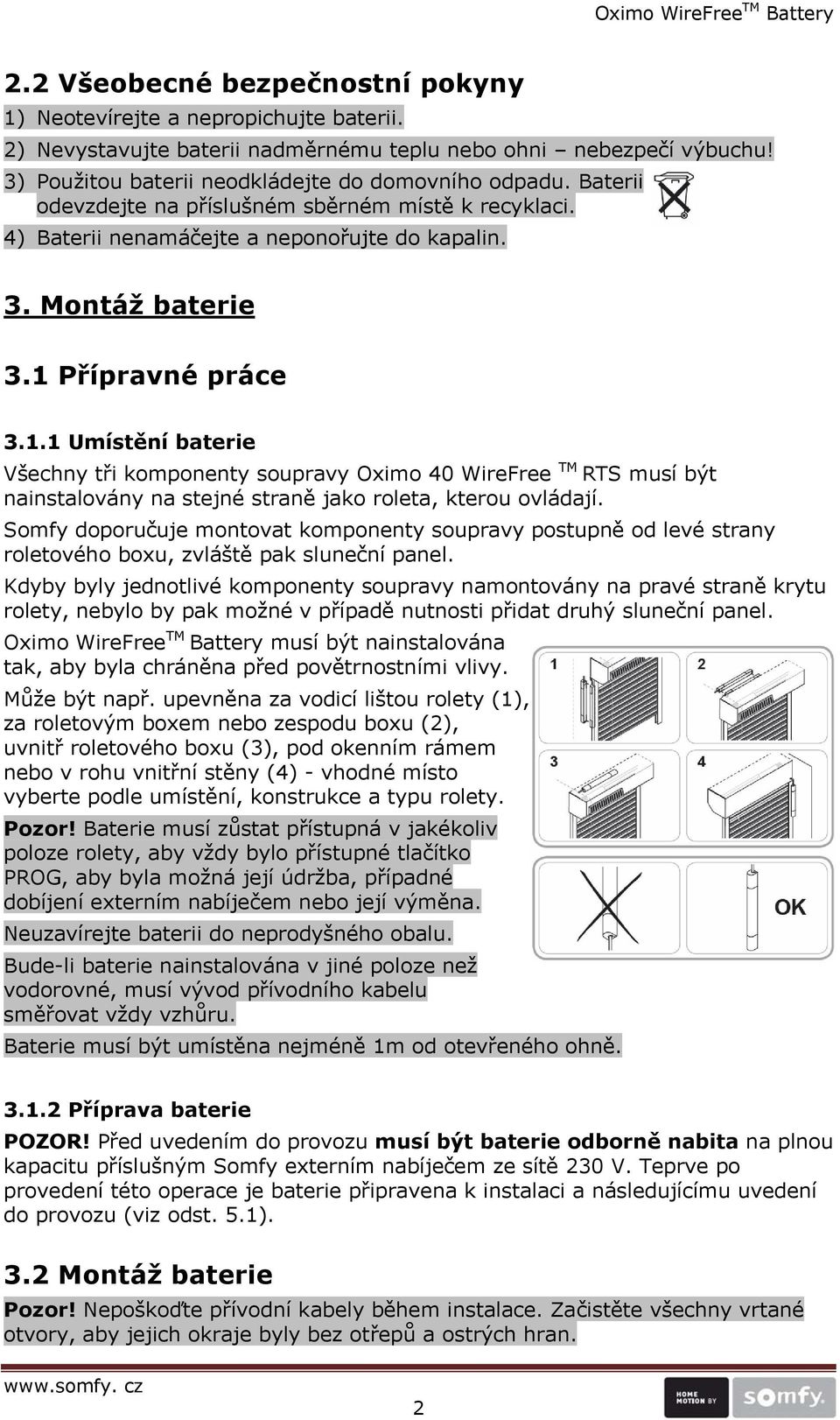 Přípravné práce 3.1.1 Umístění baterie Všechny tři komponenty soupravy Oximo 40 WireFree TM RTS musí být nainstalovány na stejné straně jako roleta, kterou ovládají.