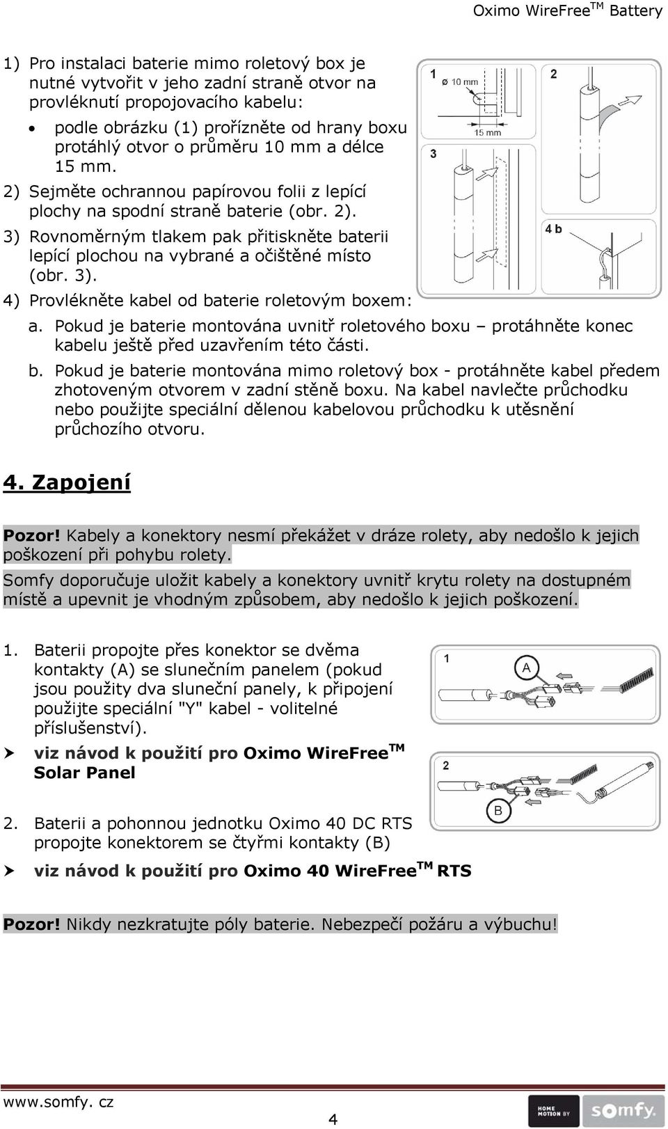 Pokud je baterie montována uvnitř roletového boxu protáhněte konec kabelu ještě před uzavřením této části. b. Pokud je baterie montována mimo roletový box - protáhněte kabel předem zhotoveným otvorem v zadní stěně boxu.