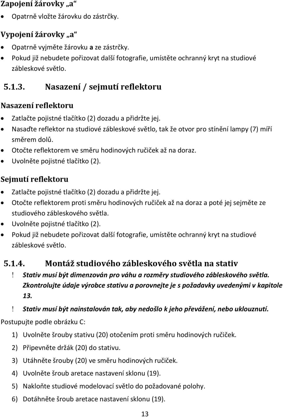 Nasazení / sejmutí reflektoru Nasazení reflektoru Zatlačte pojistné tlačítko (2) dozadu a přidržte jej.