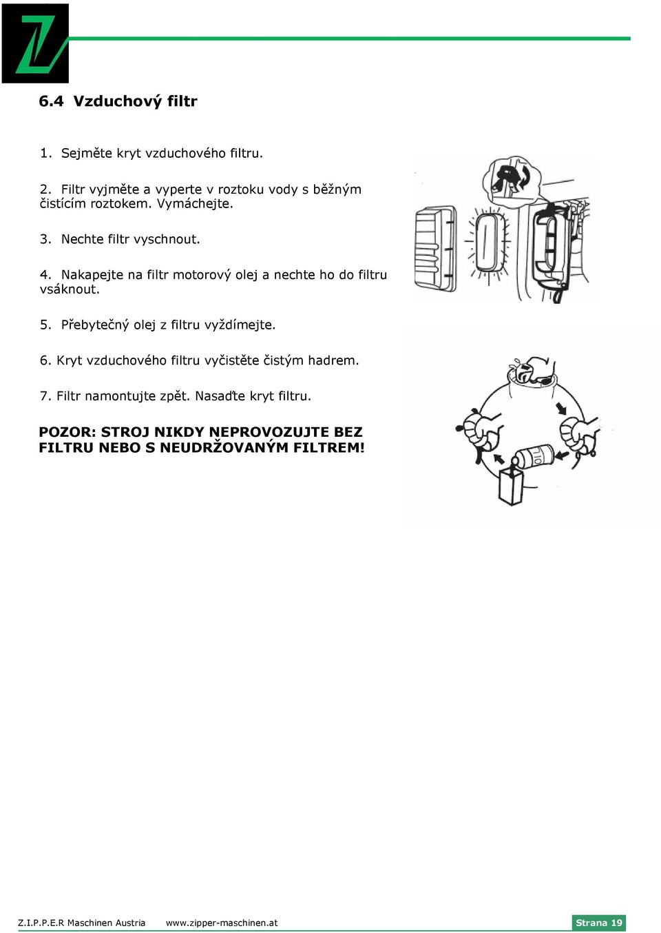 Přebytečný olej z filtru vyždímejte. 6. Kryt vzduchového filtru vyčistěte čistým hadrem. 7. Filtr namontujte zpět.