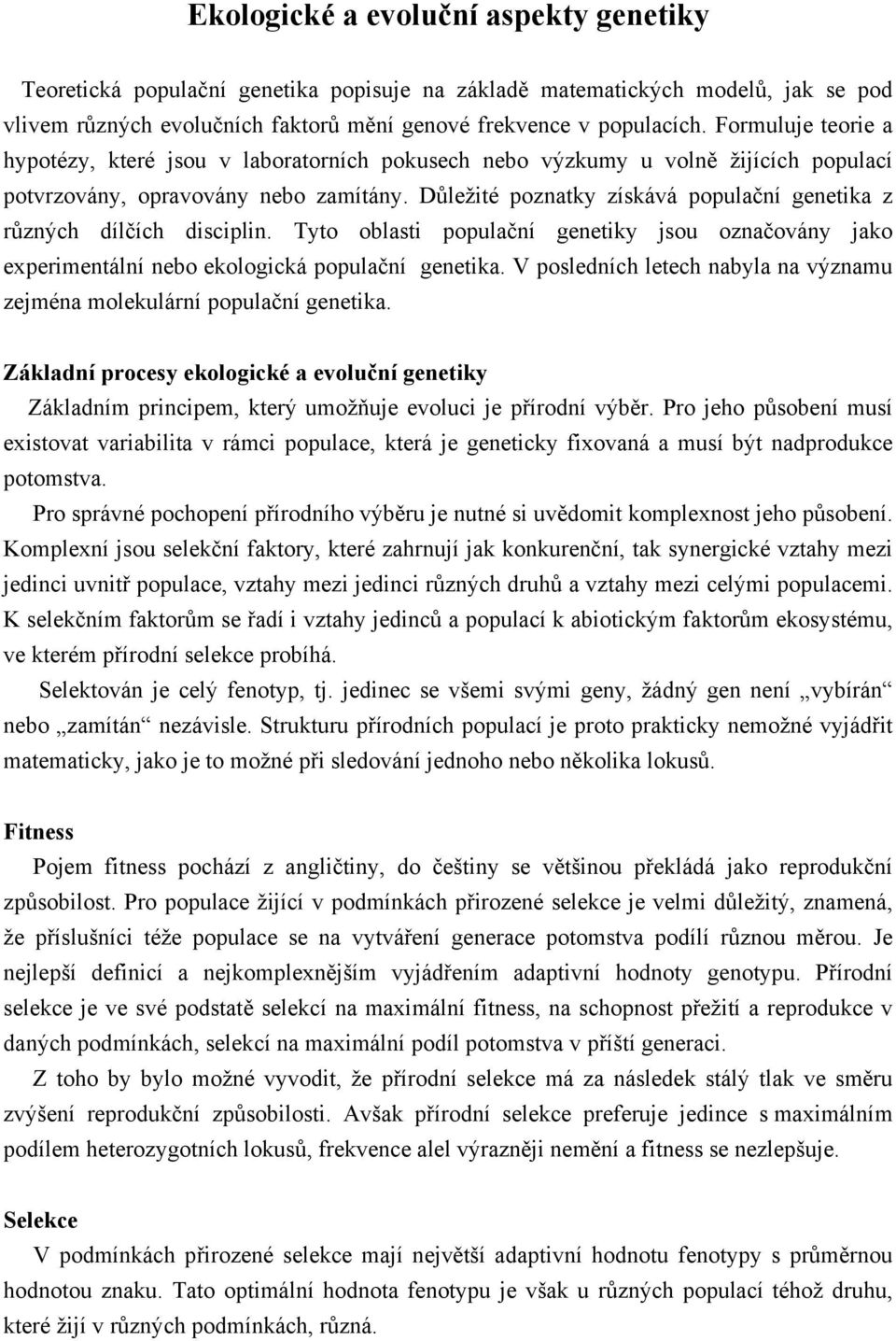 Důležité poznatky získává populační genetika z různých dílčích disciplin. Tyto oblasti populační genetiky jsou označovány jako experimentální nebo ekologická populační genetika.