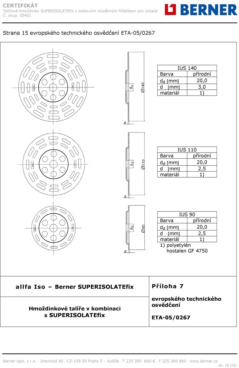 20,0 d mm 2,5 materiál 1) 1) polyetylén hostalen GF 4750 allfa Iso Berner SUPERISOLATEfix