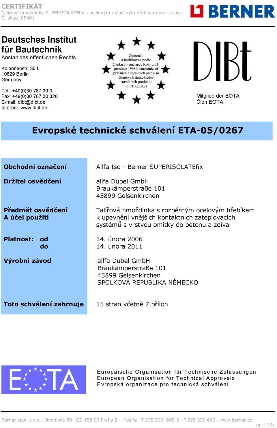 prosince 1998 k harmonizaci právních a správních předpisů členských státůohledně stavebních produktů (89/106/EHS) Mitglied der EOTA Člen EOTA Evropské technické schválení ETA-05/0267 Obchodní