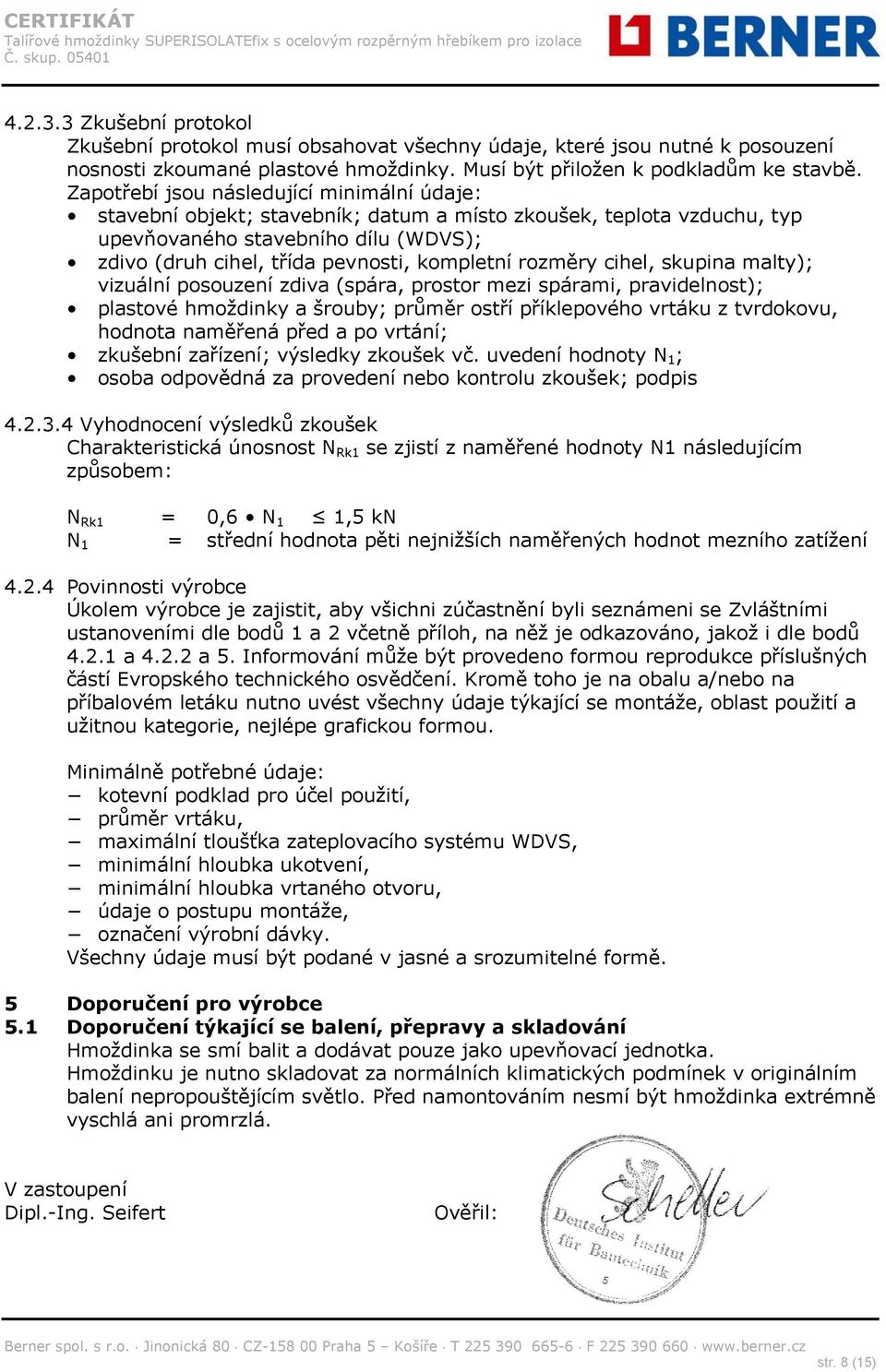 rozměry cihel, skupina malty); vizuální posouzení zdiva (spára, prostor mezi spárami, pravidelnost); plastové hmoždinky a šrouby; průměr ostří příklepového vrtáku z tvrdokovu, hodnota naměřená před a