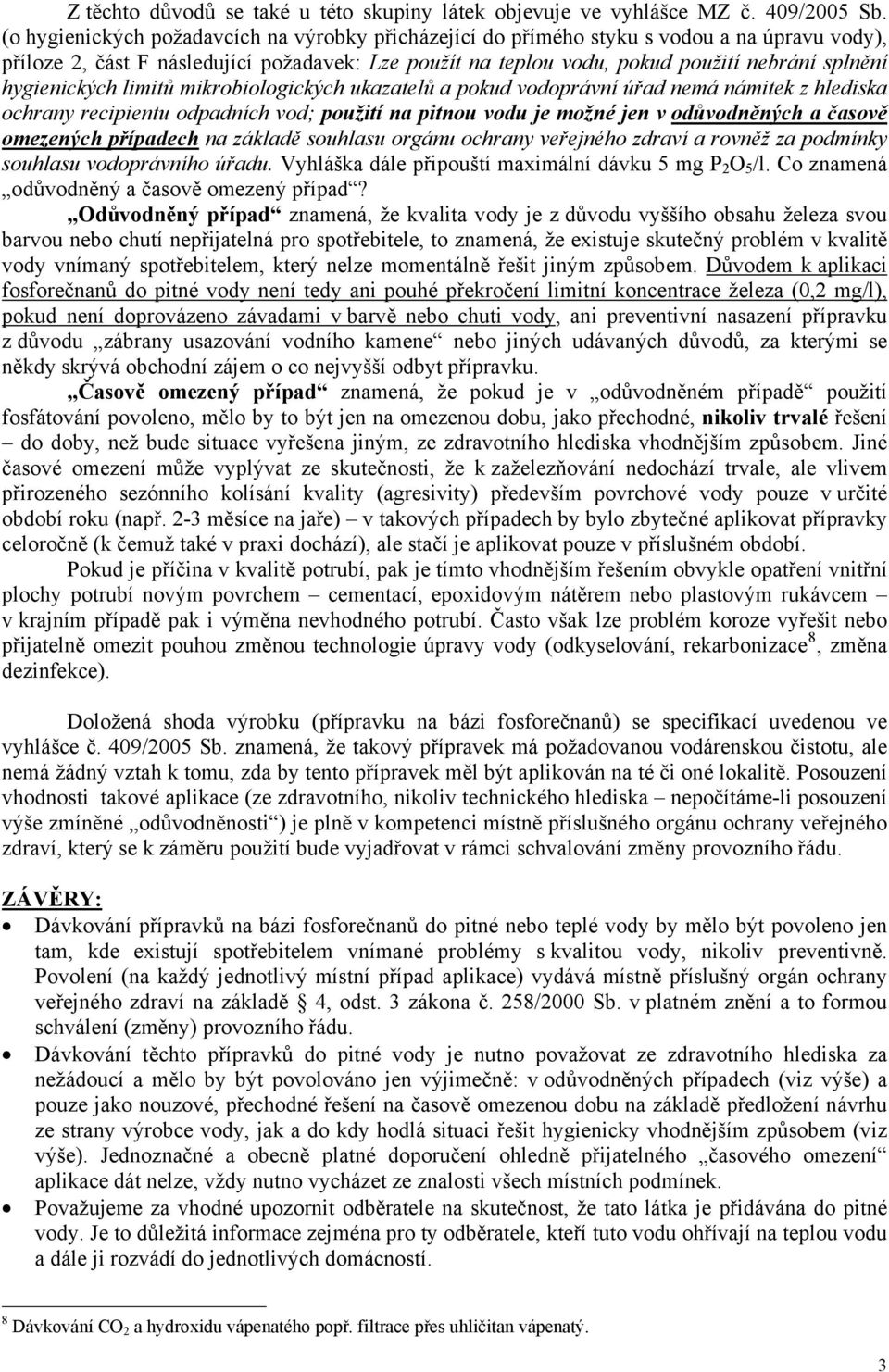 hygienických limitů mikrobiologických ukazatelů a pokud vodoprávní úřad nemá námitek z hlediska ochrany recipientu odpadních vod; použití na pitnou vodu je možné jen v odůvodněných a časově omezených