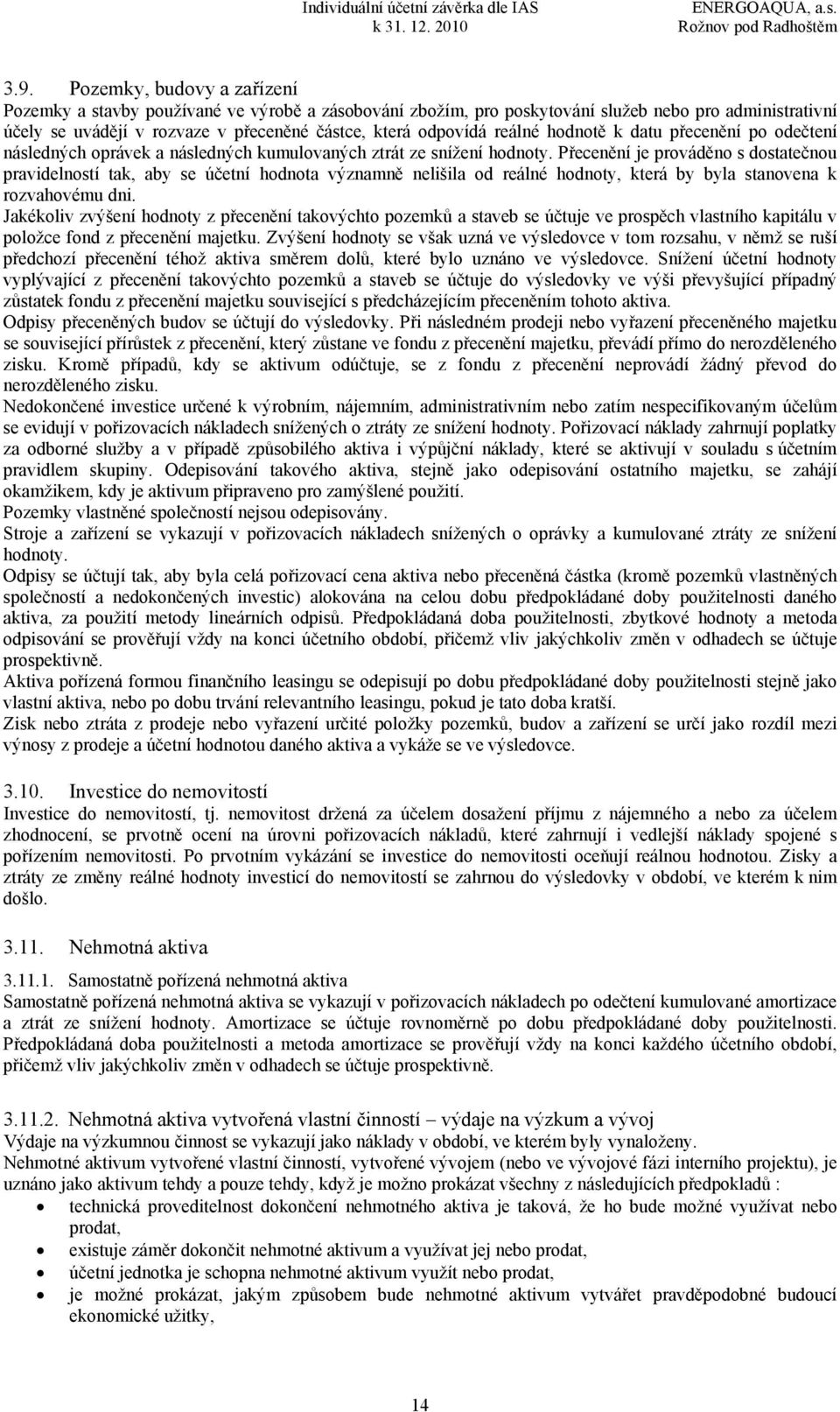 Přecenění je prováděno s dostatečnou pravidelností tak, aby se účetní hodnota významně nelišila od reálné hodnoty, která by byla stanovena k rozvahovému dni.