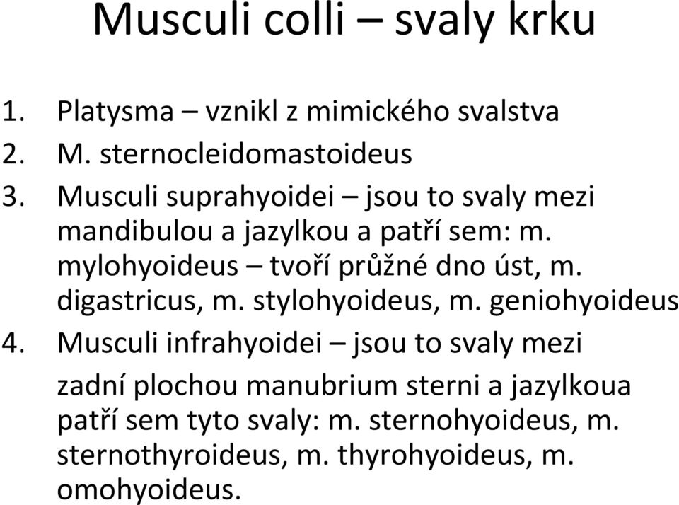 mylohyoideus tvoříprůžnédno úst, m. digastricus, m. stylohyoideus, m. geniohyoideus 4.