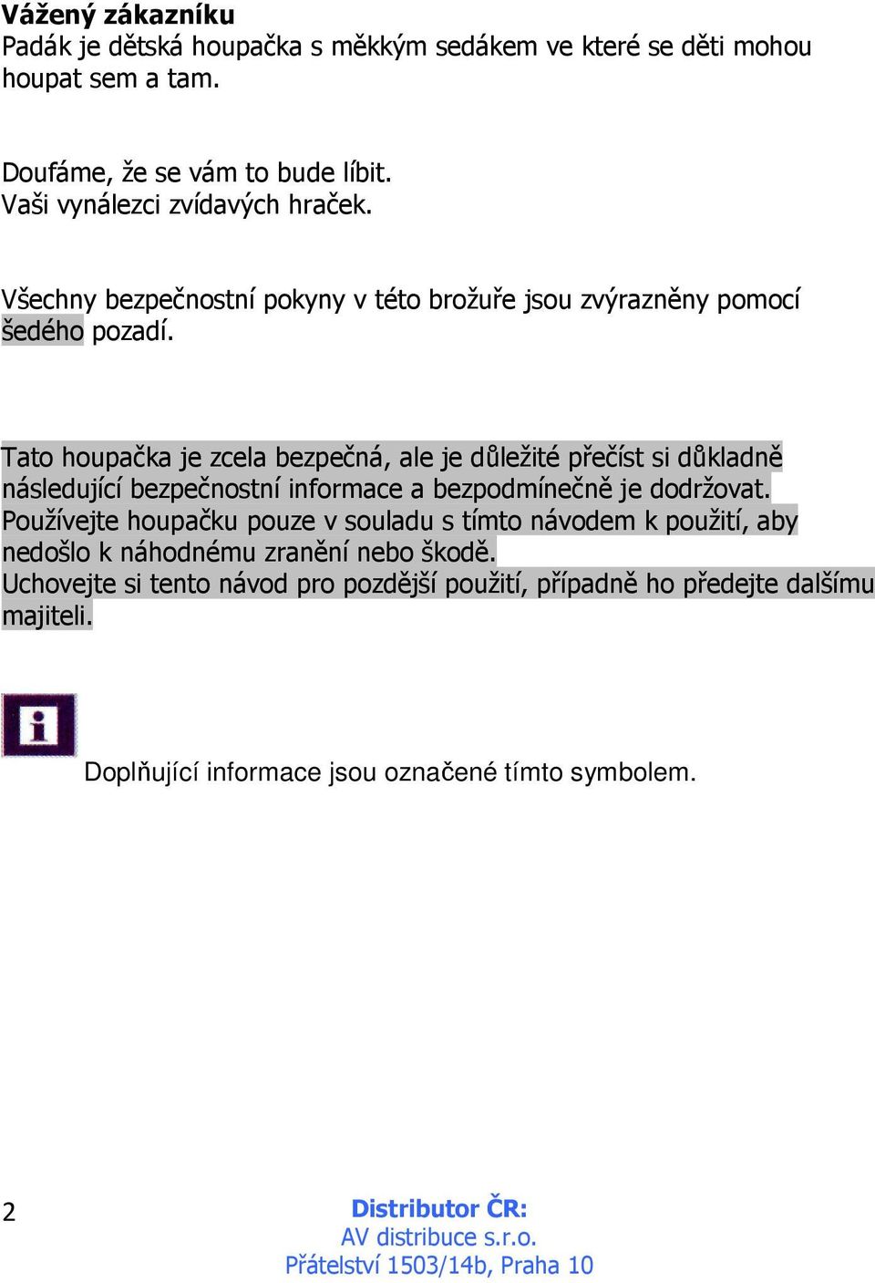 Tato houpačka je zcela bezpečná, ale je důležité přečíst si důkladně následující bezpečnostní informace a bezpodmínečně je dodržovat.