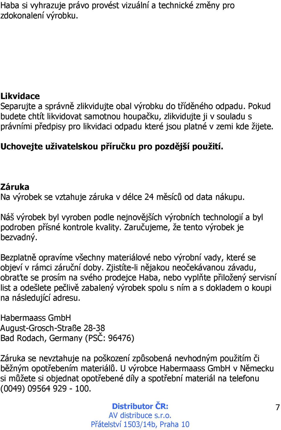 Uchovejte uživatelskou příručku pro pozdější použití. Záruka Na výrobek se vztahuje záruka v délce 24 měsíců od data nákupu.