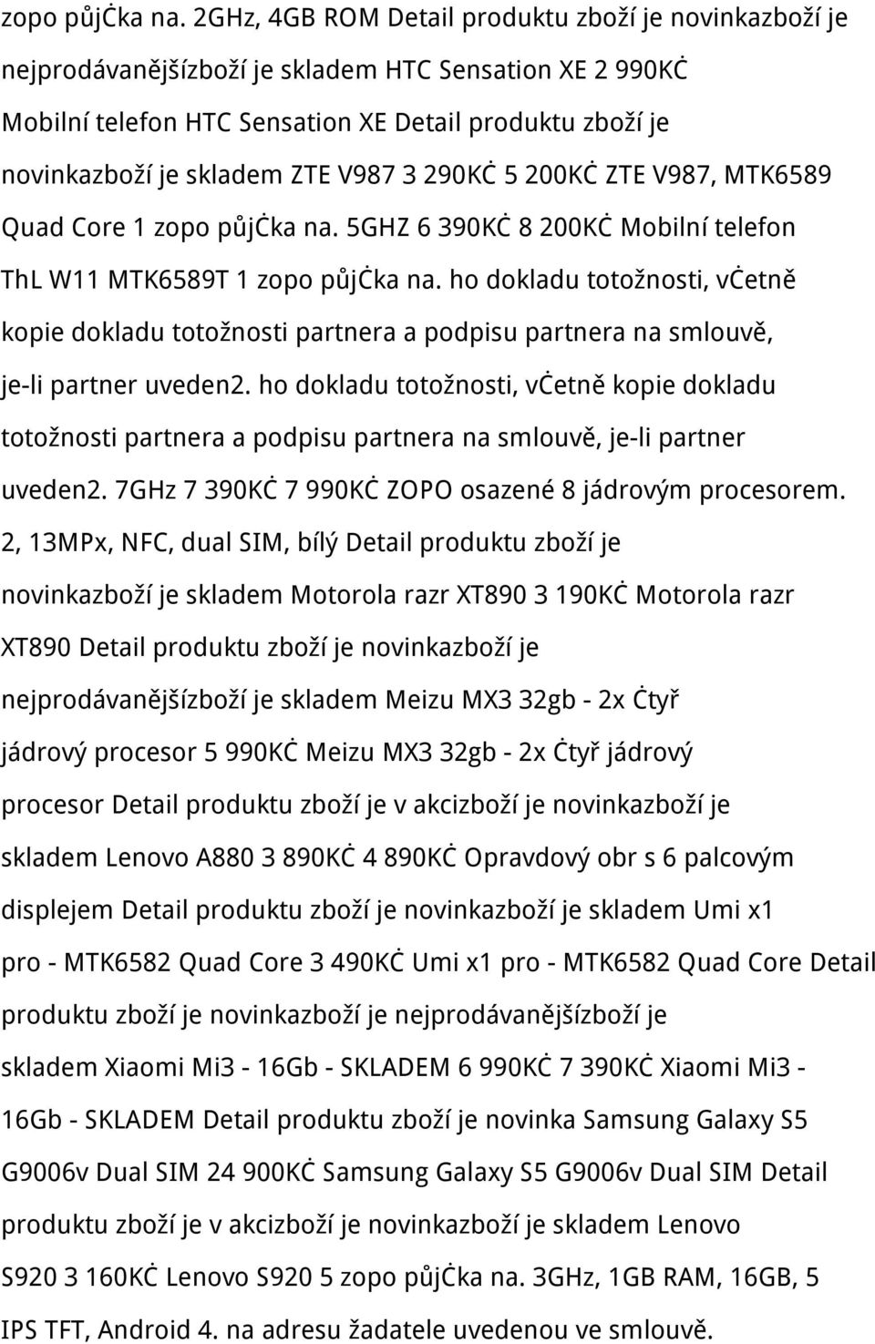 V987 3 290Kč 5 200Kč ZTE V987, MTK6589 Quad Core 1  5GHZ 6 390Kč 8 200Kč Mobilní telefon ThL W11 MTK6589T 1  ho dokladu totožnosti, včetně kopie dokladu totožnosti partnera a podpisu partnera na