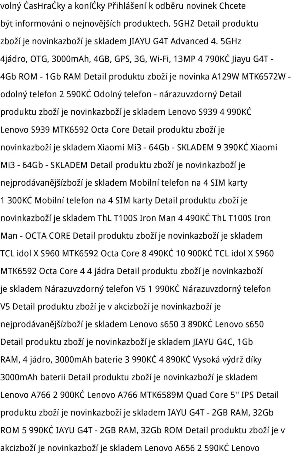 Detail produktu zboží je novinkazboží je skladem Lenovo S939 4 990Kč Lenovo S939 MTK6592 Octa Core Detail produktu zboží je novinkazboží je skladem Xiaomi Mi3-64Gb - SKLADEM 9 390Kč Xiaomi Mi3-64Gb -