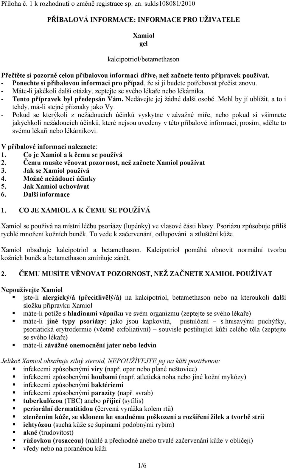 - Ponechte si příbalovou informaci pro případ, že si ji budete potřebovat přečíst znovu. - Máte-li jakékoli další otázky, zeptejte se svého lékaře nebo lékárníka. - Tento přípravek byl předepsán Vám.