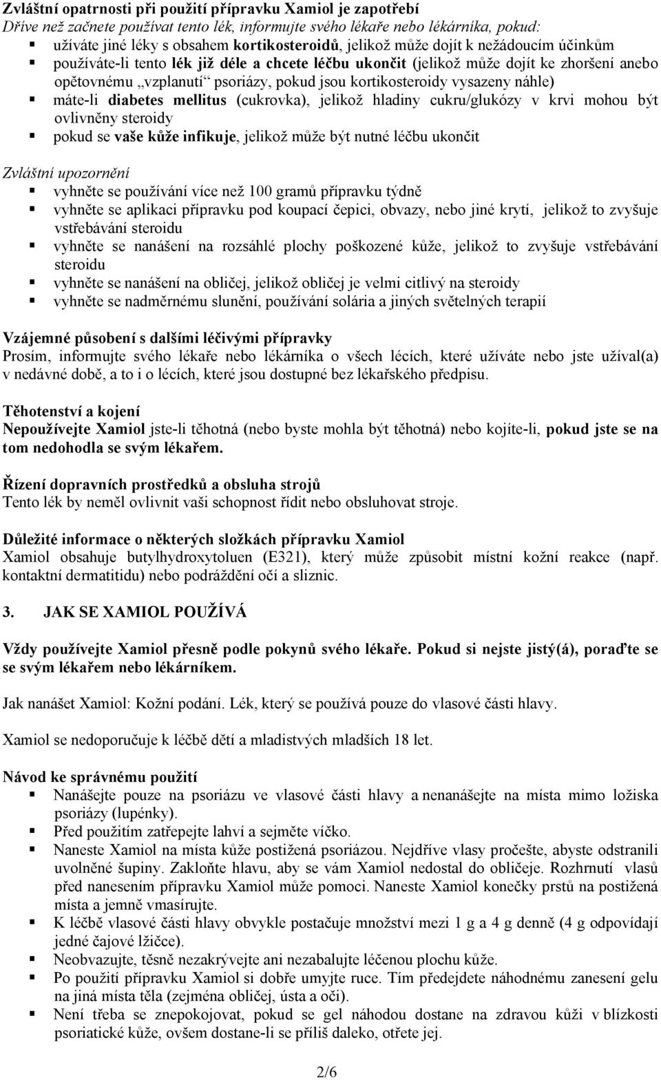 máte-li diabetes mellitus (cukrovka), jelikož hladiny cukru/glukózy v krvi mohou být ovlivněny steroidy pokud se vaše kůže infikuje, jelikož může být nutné léčbu ukončit Zvláštní upozornění vyhněte