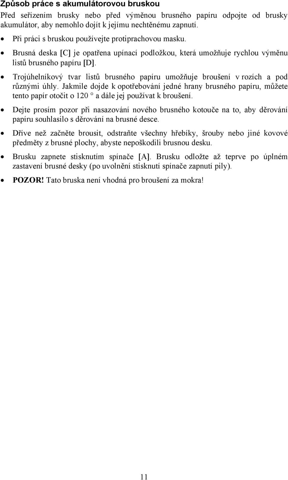 Trojúhelníkový tvar listů brusného papíru umožňuje broušení v rozích a pod různými úhly.