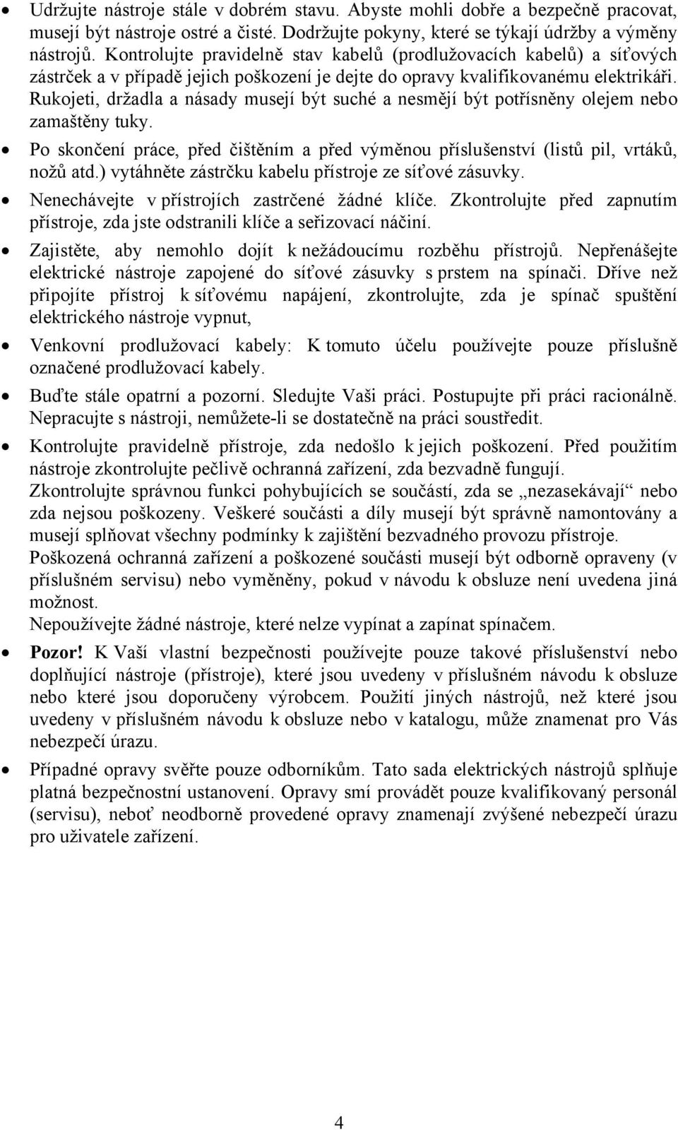 Rukojeti, držadla a násady musejí být suché a nesmějí být potřísněny olejem nebo zamaštěny tuky. Po skončení práce, před čištěním a před výměnou příslušenství (listů pil, vrtáků, nožů atd.