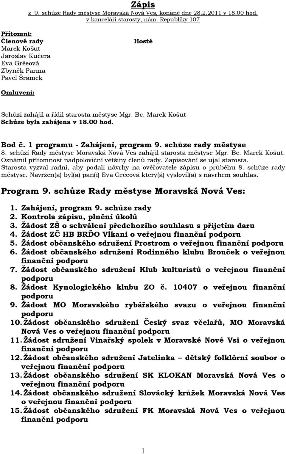 Marek Košut Schůze byla zahájena v 18.00 hod. Bod č. 1 programu - Zahájení, program 9. schůze rady městyse 8. schůzi Rady městyse Moravská Nová Ves zahájil starosta městyse Mgr. Bc. Marek Košut.