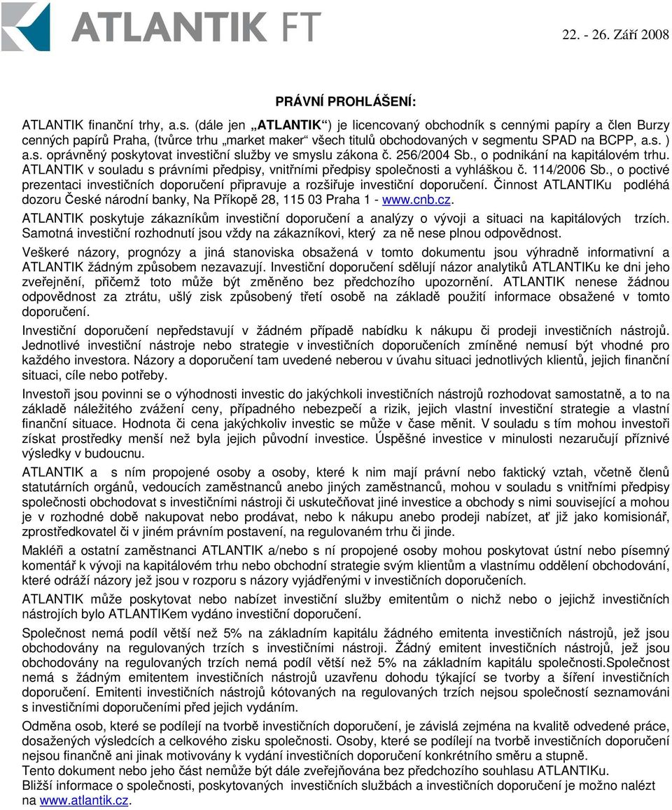 256/2004 Sb., o podnikání na kapitálovém trhu. ATLANTIK v souladu s právními pedpisy, vnitními pedpisy spolenosti a vyhláškou. 114/2006 Sb.