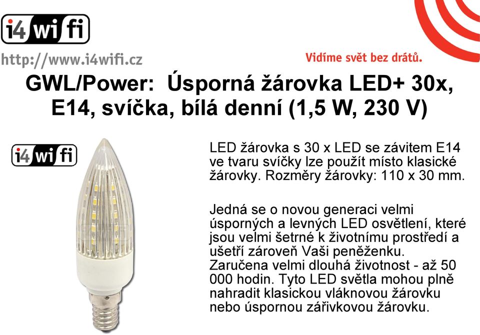 Jedná se o novou generaci velmi úsporných a levných LED osvětlení, které jsou velmi šetrné k životnímu prostředí a ušetří