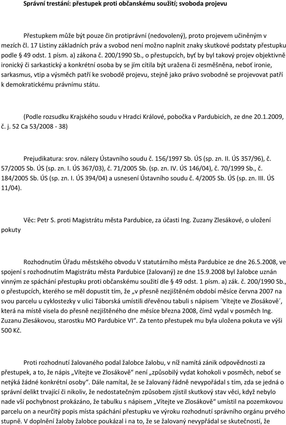 , o přestupcích, byť by byl takový projev objektivně ironický či sarkastický a konkrétní osoba by se jím cítila být uražena či zesměšněna, neboť ironie, sarkasmus, vtip a výsměch patří ke svobodě