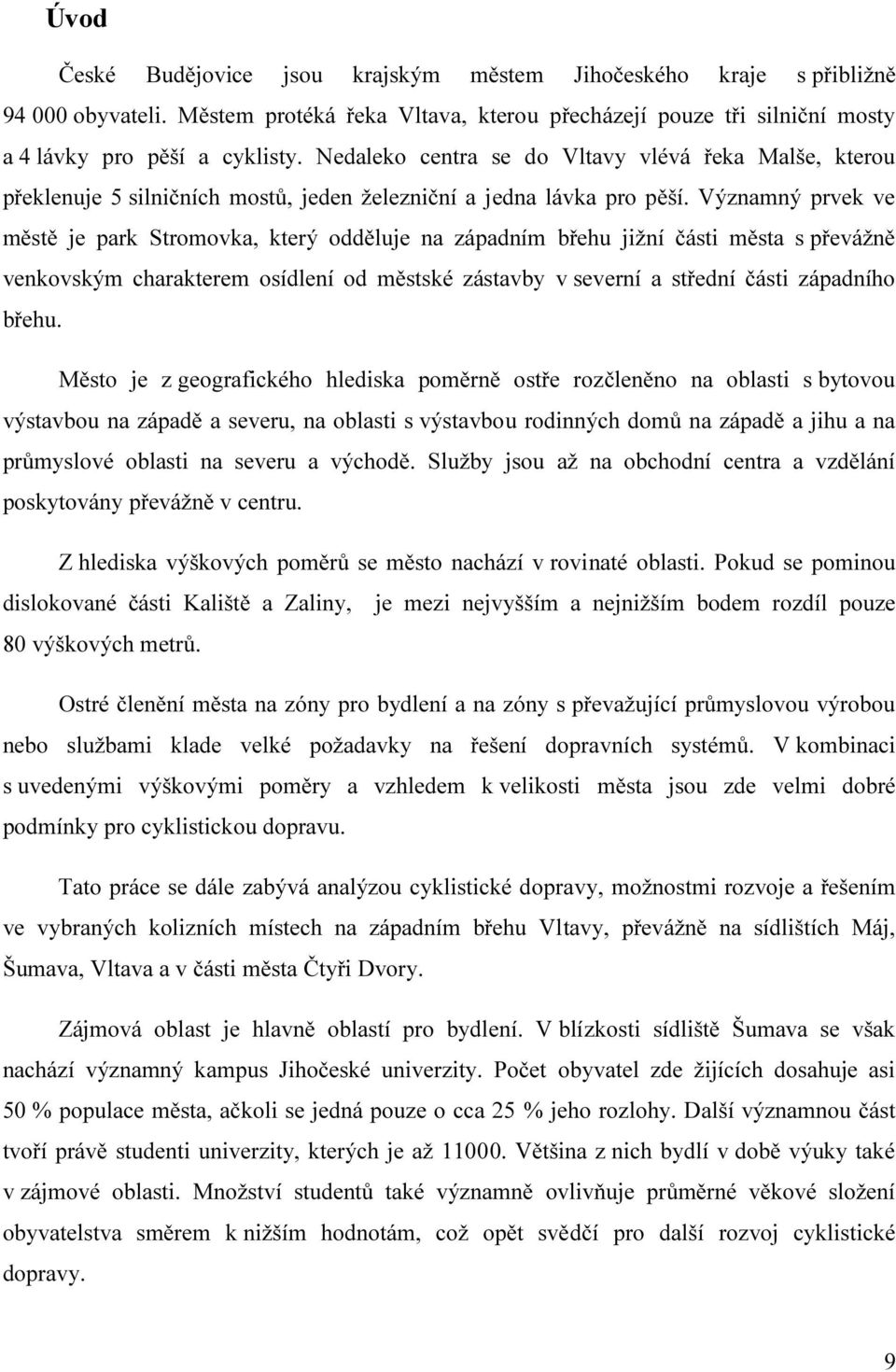 Významný prvek ve městě je park Stromovka, který odděluje na západním břehu jižní části města s převážně venkovským charakterem osídlení od městské zástavby v severní a střední části západního břehu.