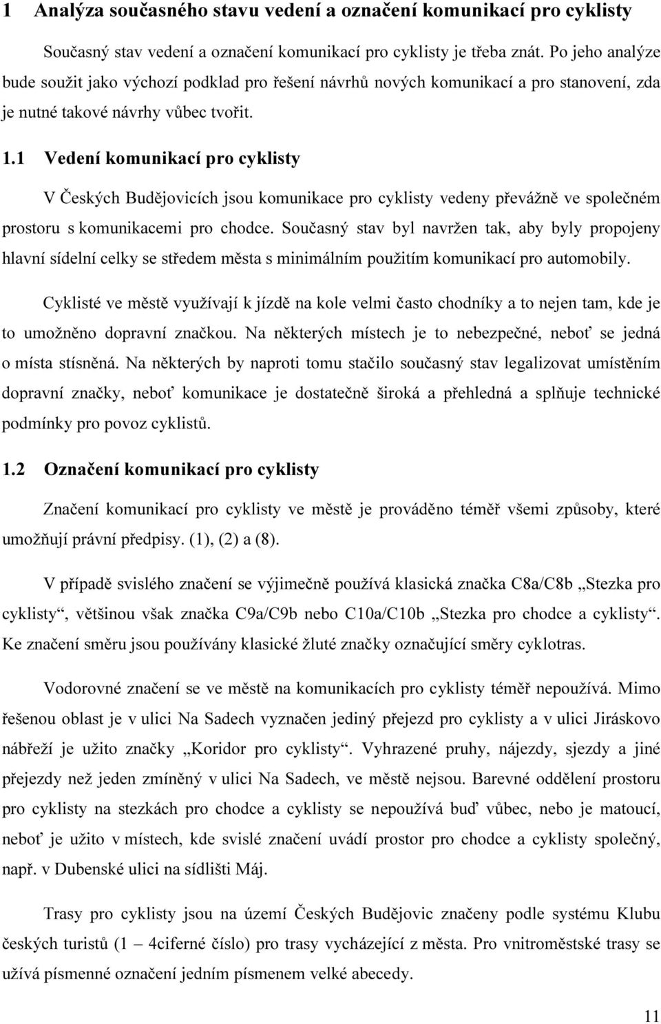 1 Vedení komunikací pro cyklisty V Českých Budějovicích jsou komunikace pro cyklisty vedeny převážně ve společném prostoru s komunikacemi pro chodce.