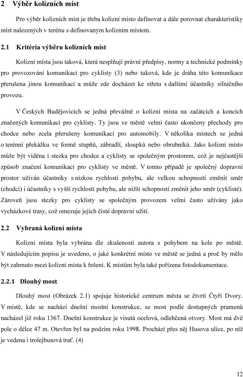 komunikace přerušena jinou komunikací a může zde docházet ke střetu s dalšími účastníky silničního provozu.