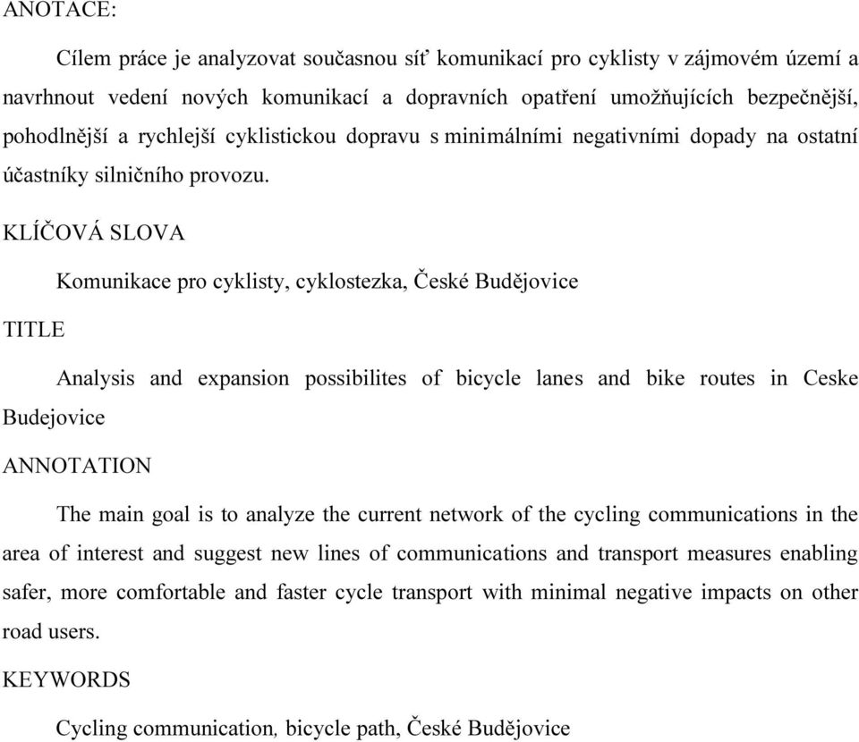 KLÍČOVÁ SLOVA Komunikace pro cyklisty, cyklostezka, České Budějovice TITLE Analysis and expansion possibilites of bicycle lanes and bike routes in Ceske Budejovice ANNOTATION The main goal is to