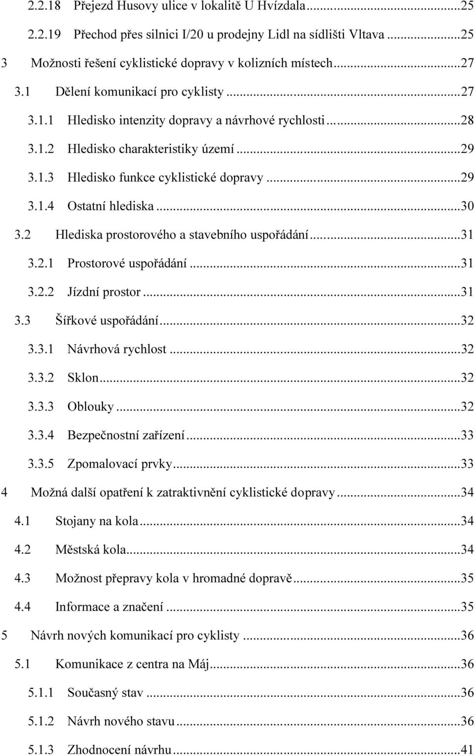 .. 30 3.2 Hlediska prostorového a stavebního uspořádání... 31 3.2.1 Prostorové uspořádání... 31 3.2.2 Jízdní prostor... 31 3.3 Šířkové uspořádání... 32 3.3.1 Návrhová rychlost... 32 3.3.2 Sklon... 32 3.3.3 Oblouky.