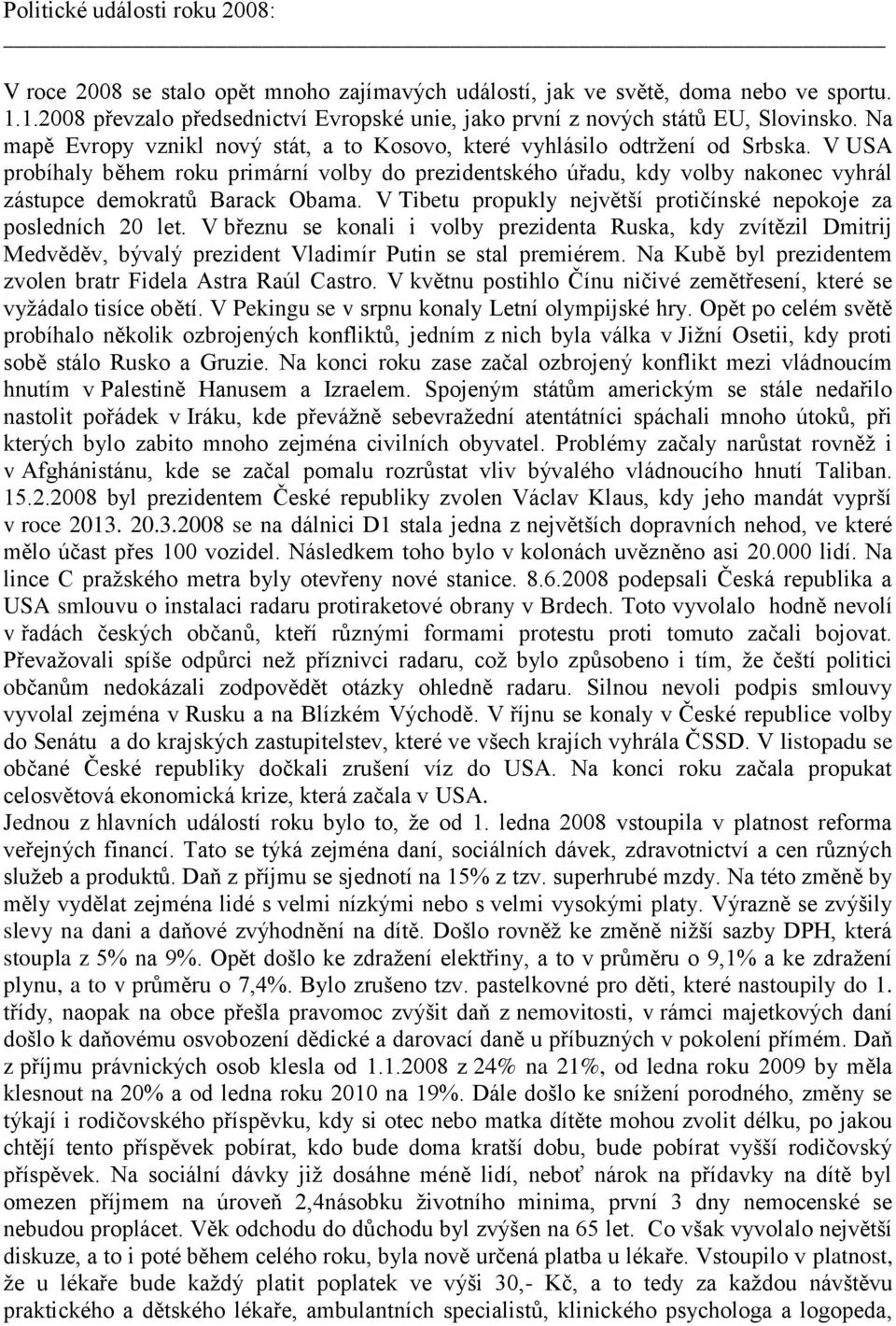 V USA probíhaly během roku primární volby do prezidentského úřadu, kdy volby nakonec vyhrál zástupce demokratů Barack Obama. V Tibetu propukly největší protičínské nepokoje za posledních 20 let.