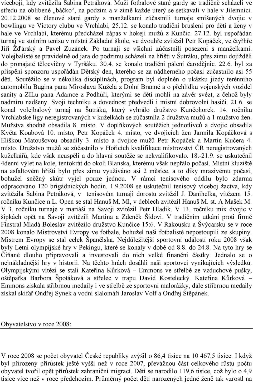 se konalo tradiční bruslení pro děti a ţeny v hale ve Vrchlabí, kterému předcházel zápas v hokeji muţů z Kunčic. 27.12.