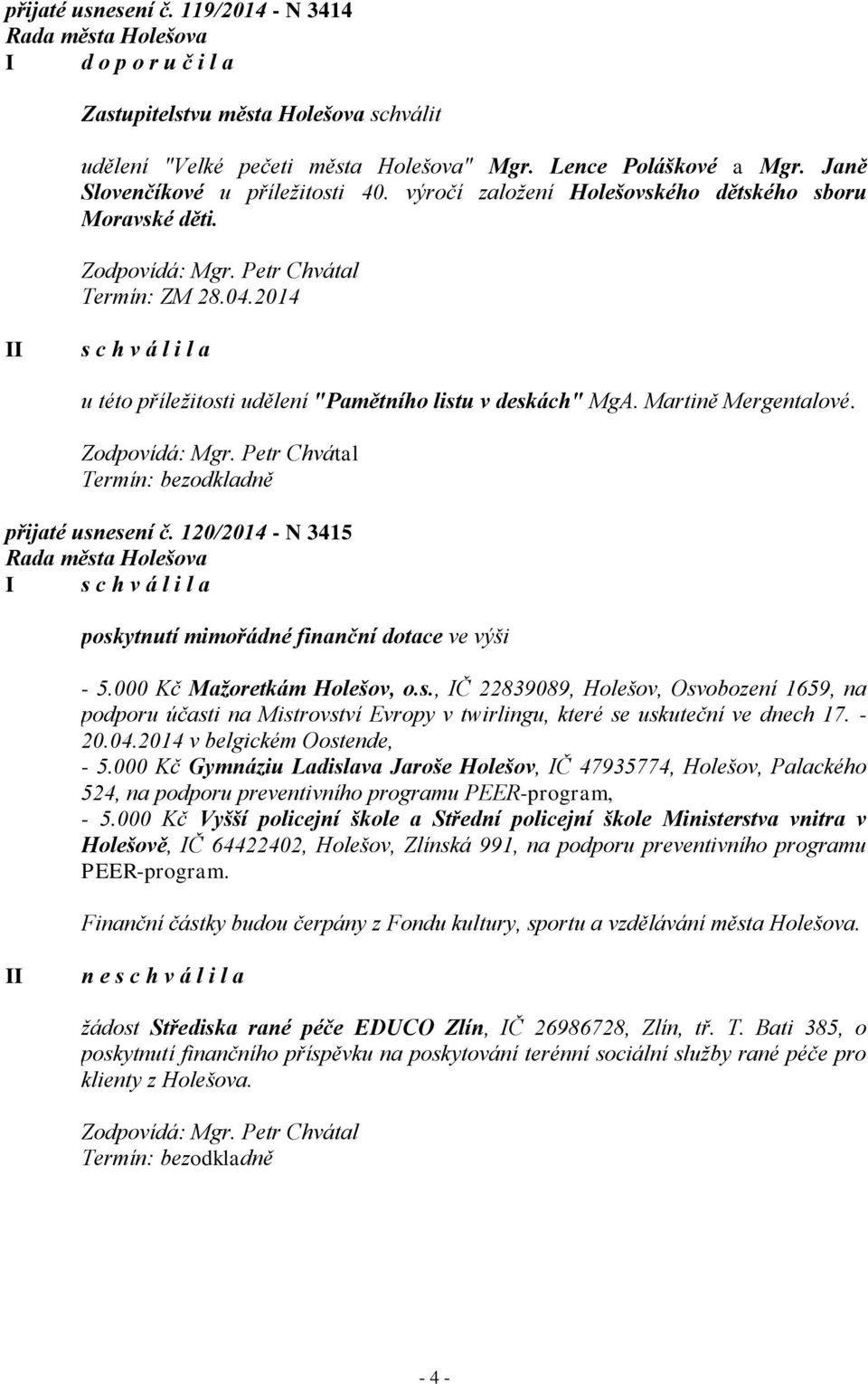 120/2014 - N 3415 I poskytnutí mimořádné finanční dotace ve výši - 5.000 Kč Mažoretkám Holešov, o.s., IČ 22839089, Holešov, Osvobození 1659, na podporu účasti na Mistrovství Evropy v twirlingu, které se uskuteční ve dnech 17.