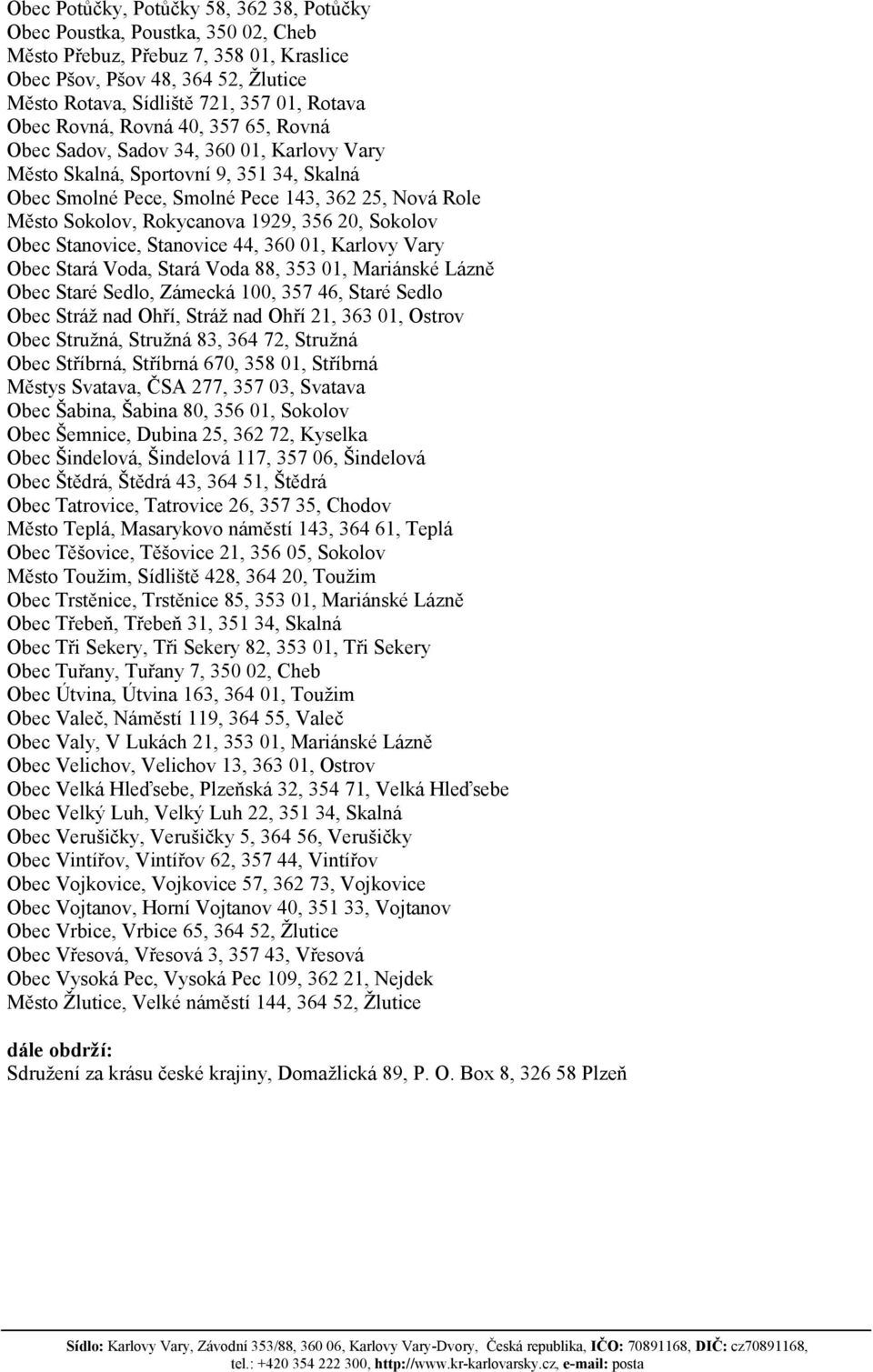 1929, 356 20, Sokolov Obec Stanovice, Stanovice 44, 360 01, Karlovy Vary Obec Stará Voda, Stará Voda 88, 353 01, Mariánské Lázně Obec Staré Sedlo, Zámecká 100, 357 46, Staré Sedlo Obec Stráž nad