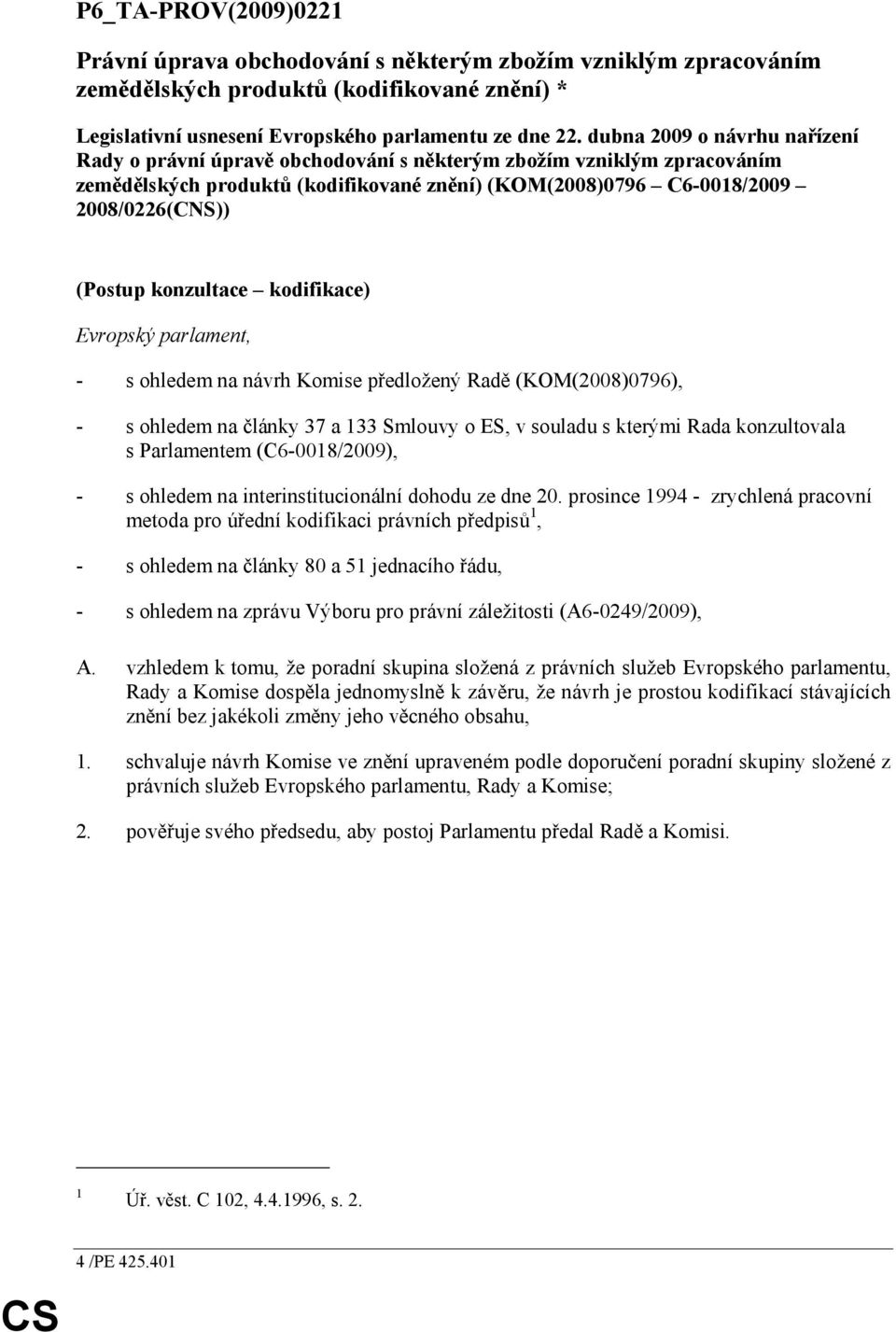 konzultace kodifikace) Evropský parlament, - s ohledem na návrh Komise předložený Radě (KOM(2008)0796), - s ohledem na články 37 a 133 Smlouvy o ES, v souladu s kterými Rada konzultovala s