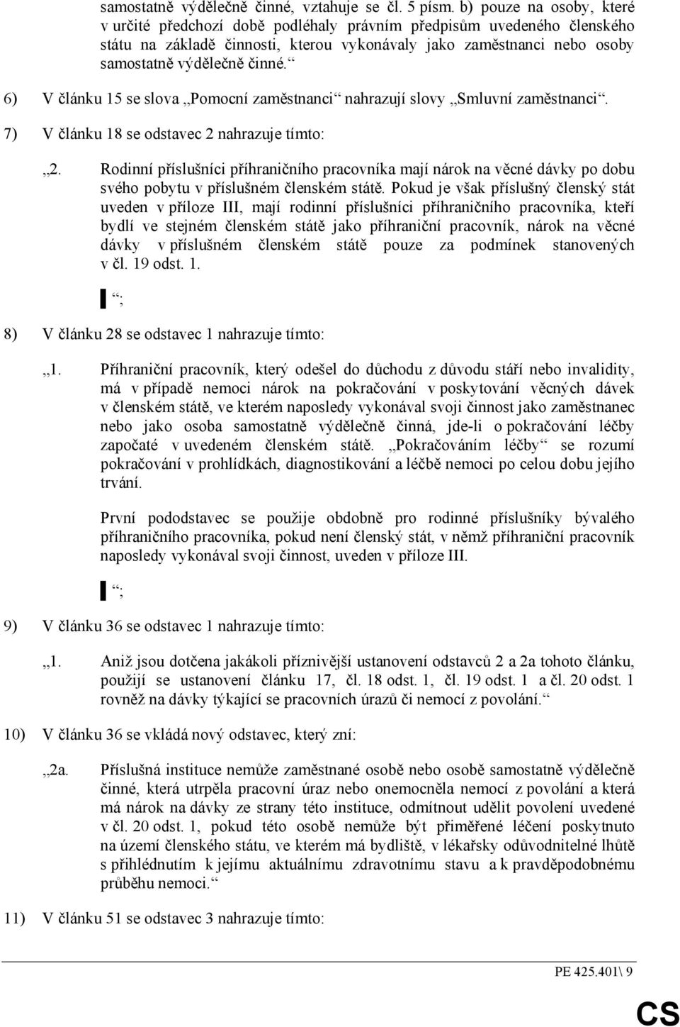 6) V článku 15 se slova Pomocní zaměstnanci nahrazují slovy Smluvní zaměstnanci. 7) V článku 18 se odstavec 2 nahrazuje tímto: 2.