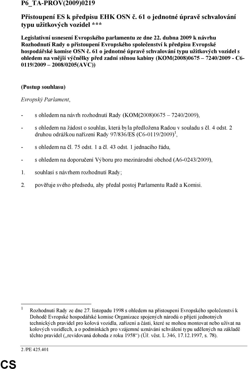 61 o jednotné úpravě schvalování typu užitkových vozidel s ohledem na vnější výčnělky před zadní stěnou kabiny (KOM(2008)0675 7240/2009 - C6-0119/2009 2008/0205(AVC)) (Postup souhlasu) Evropský