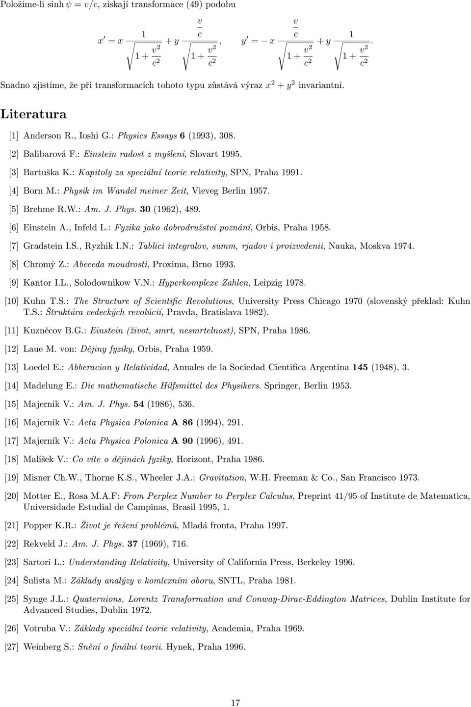 : Physik im Wandel meiner Zeit, Vieveg Berlin 957. [5] Brehme R.W.: Am. J. Phys. 30 (962), 489. [6] Einstein A., Infeld L.: Fyzika jako dobrodružství poznání, Orbis, Praha 958. [7] Gradstein I.S.